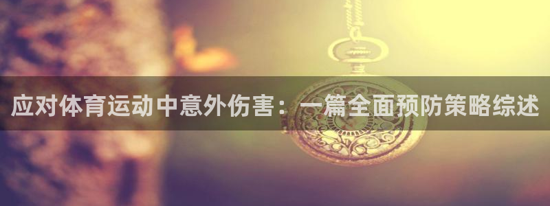 米兰体育中心：应对体育运动中意外伤害：一篇全面预防策略综述